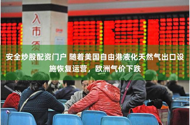 安全炒股配资门户 随着美国自由港液化天然气出口设施恢复运营，欧洲气价下跌