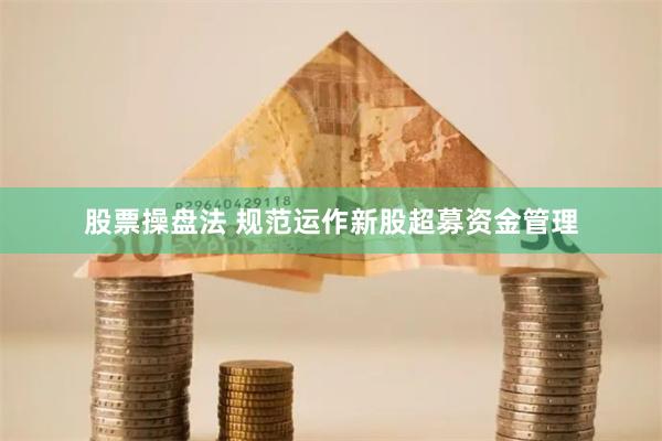 股票操盘法 规范运作新股超募资金管理