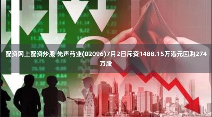 配资网上配资炒股 先声药业(02096)7月2日斥资1488.15万港元回购274万股