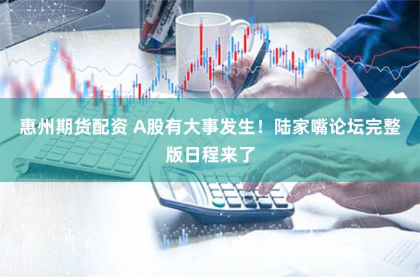 惠州期货配资 A股有大事发生！陆家嘴论坛完整版日程来了