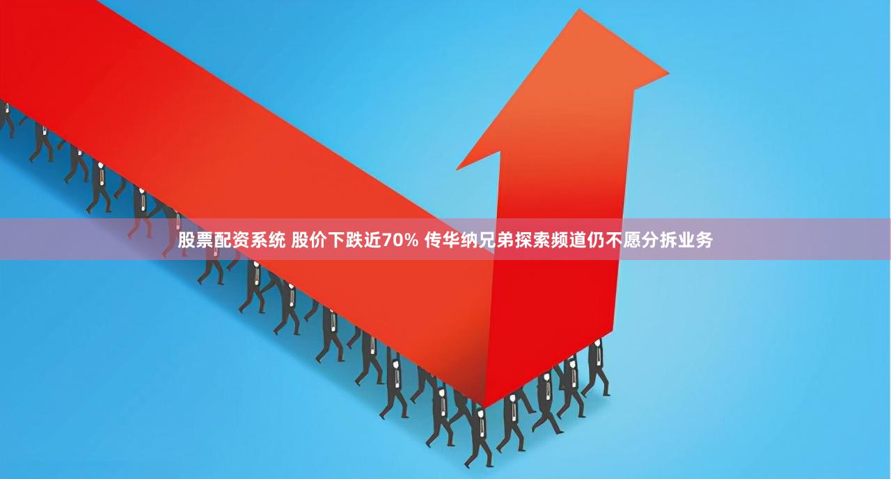 股票配资系统 股价下跌近70% 传华纳兄弟探索频道仍不愿分拆业务
