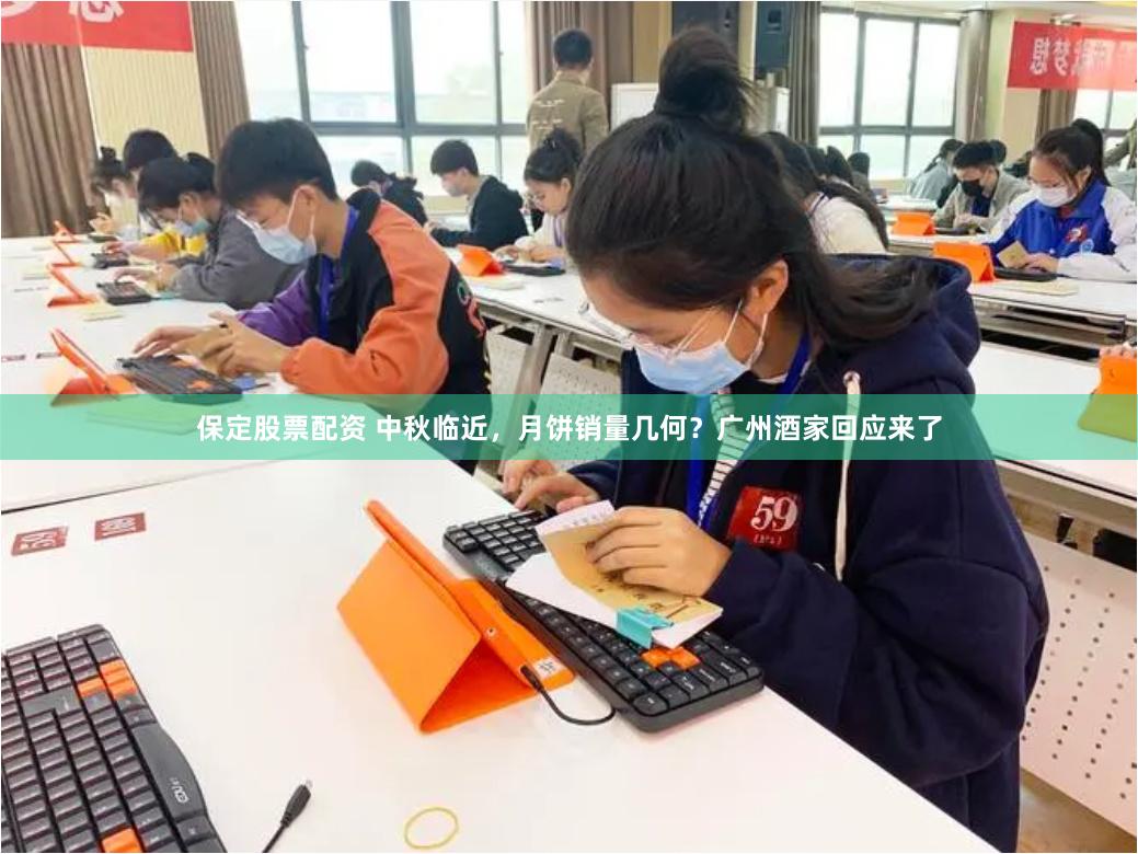 保定股票配资 中秋临近，月饼销量几何？广州酒家回应来了