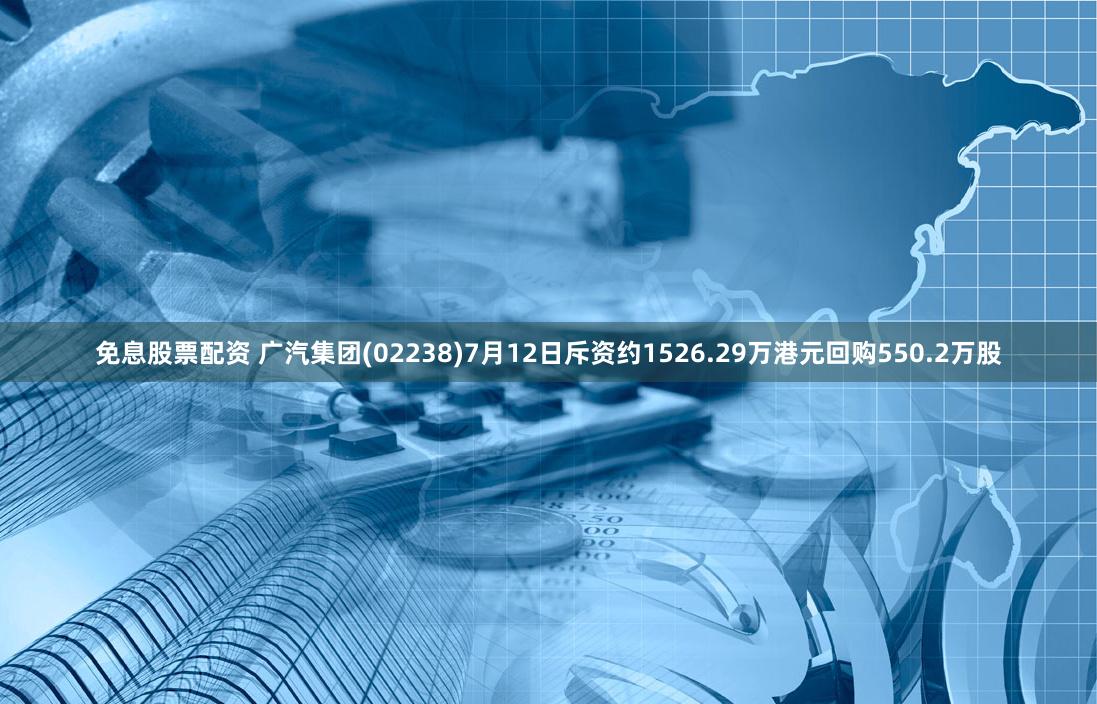 免息股票配资 广汽集团(02238)7月12日斥资约1526.29万港元回购550.2万股